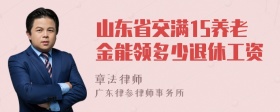 山东省交满15养老金能领多少退休工资