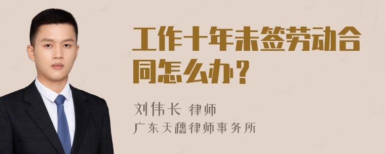 工作十年未签劳动合同怎么办？