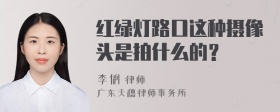 红绿灯路口这种摄像头是拍什么的？