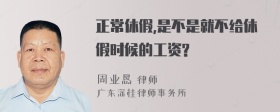 正常休假,是不是就不给休假时候的工资?