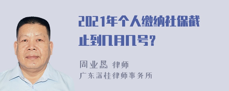 2021年个人缴纳社保截止到几月几号？