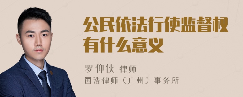 公民依法行使监督权有什么意义