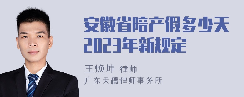 安徽省陪产假多少天2023年新规定