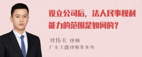 设立公司后，法人民事权利能力的范围是如何的？