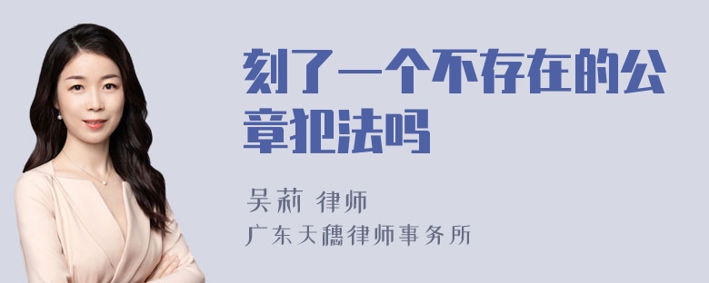 刻了一个不存在的公章犯法吗