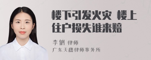 楼下引发火灾 楼上住户损失谁来赔