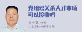 党组织关系人才市场可以接收吗