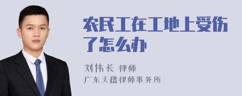 农民工在工地上受伤了怎么办