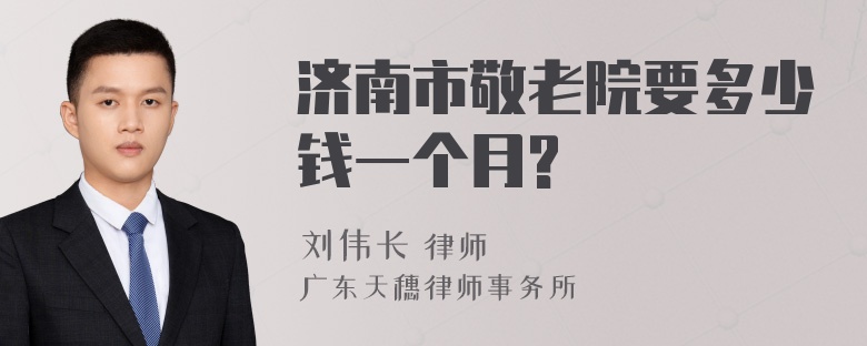 济南市敬老院要多少钱一个月?