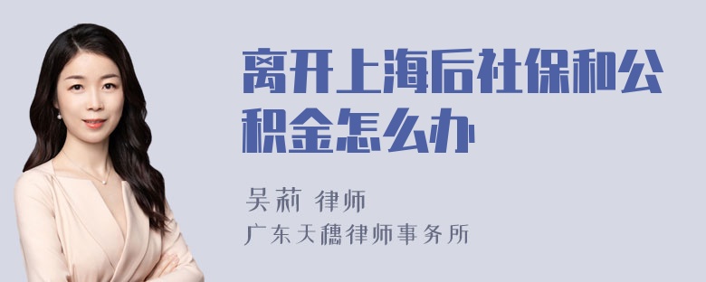 离开上海后社保和公积金怎么办