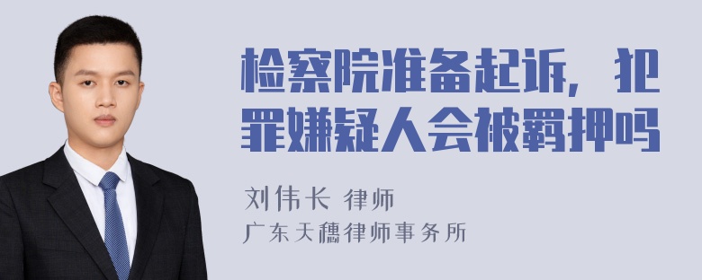 检察院准备起诉，犯罪嫌疑人会被羁押吗