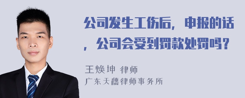 公司发生工伤后，申报的话，公司会受到罚款处罚吗？