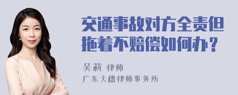 交通事故对方全责但拖着不赔偿如何办？