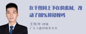 在千图网上下在的素材，改动了80%算侵权吗