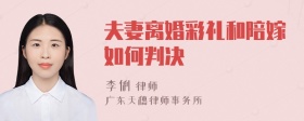 夫妻离婚彩礼和陪嫁如何判决