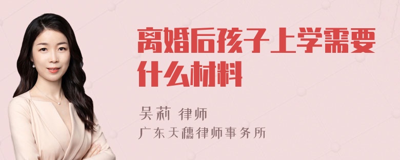 离婚后孩子上学需要什么材料