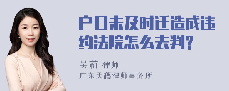 户口未及时迁造成违约法院怎么去判?