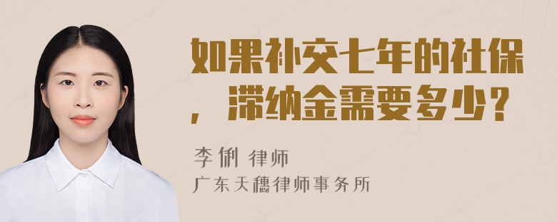 如果补交七年的社保，滞纳金需要多少？