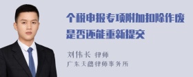 个税申报专项附加扣除作废是否还能重新提交