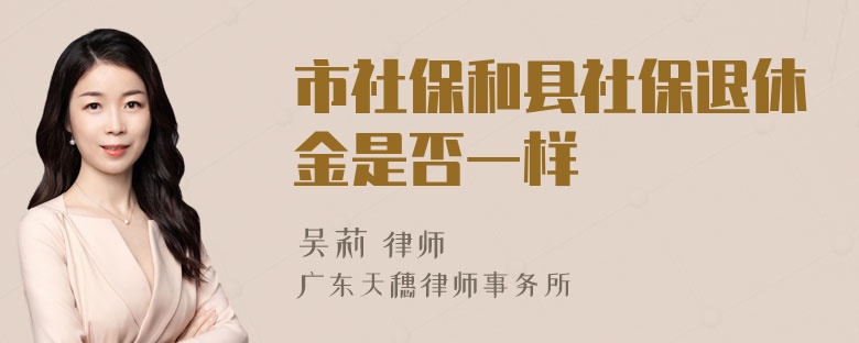 市社保和县社保退休金是否一样