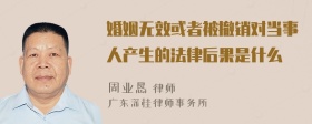 婚姻无效或者被撤销对当事人产生的法律后果是什么