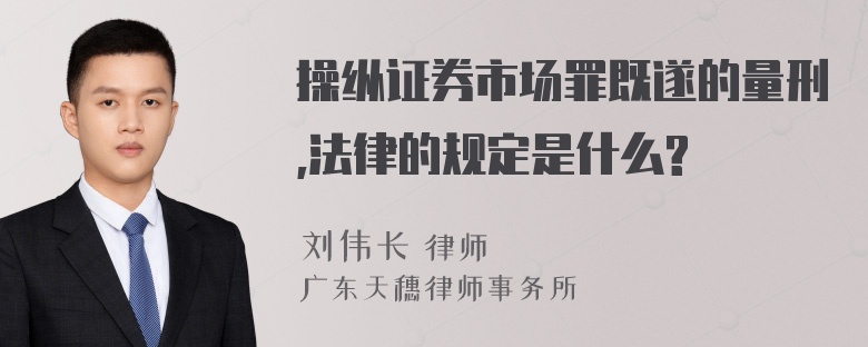 操纵证券市场罪既遂的量刑,法律的规定是什么?