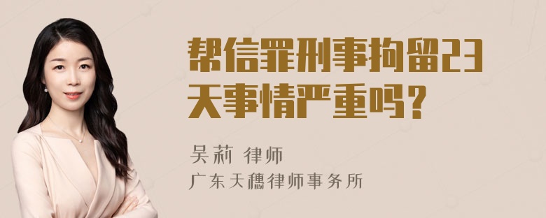 帮信罪刑事拘留23天事情严重吗？