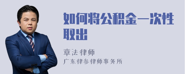 如何将公积金一次性取出