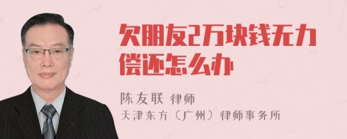 欠朋友2万块钱无力偿还怎么办