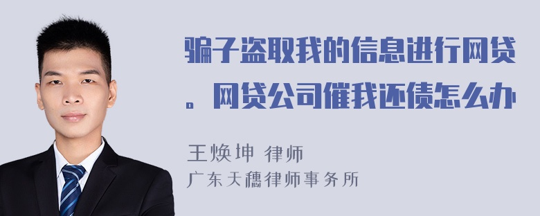 骗子盗取我的信息进行网贷。网贷公司催我还债怎么办