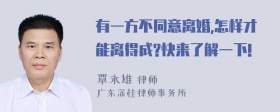 有一方不同意离婚,怎样才能离得成?快来了解一下!