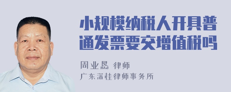 小规模纳税人开具普通发票要交增值税吗