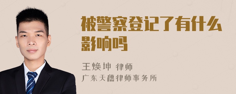 被警察登记了有什么影响吗