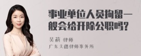 事业单位人员拘留一般会给开除公职吗?