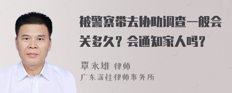 被警察带去协助调查一般会关多久？会通知家人吗？