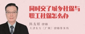 同时交了城乡社保与职工社保怎么办