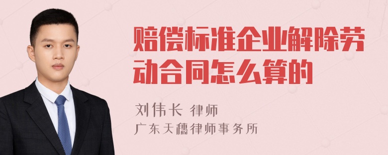 赔偿标准企业解除劳动合同怎么算的