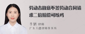 劳动者故意不签劳动合同请求二倍赔偿可以吗