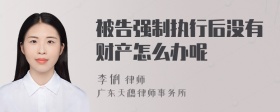 被告强制执行后没有财产怎么办呢