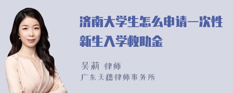 济南大学生怎么申请一次性新生入学救助金