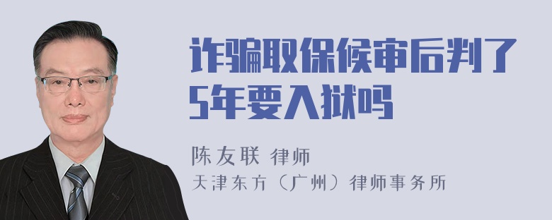 诈骗取保候审后判了5年要入狱吗