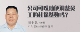 公司可以随便调整员工的社保基数吗？