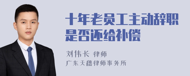 十年老员工主动辞职是否还给补偿