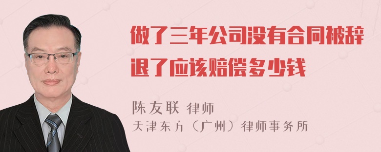 做了三年公司没有合同被辞退了应该赔偿多少钱