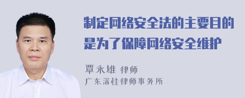 制定网络安全法的主要目的是为了保障网络安全维护