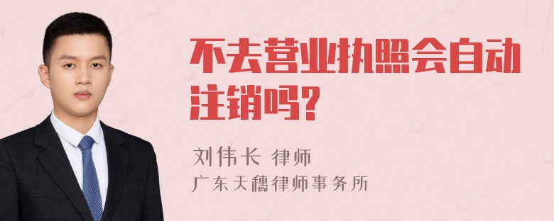 不去营业执照会自动注销吗?