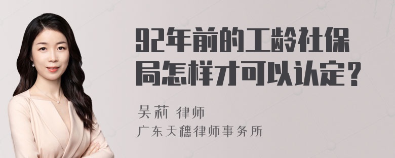 92年前的工龄社保局怎样才可以认定？