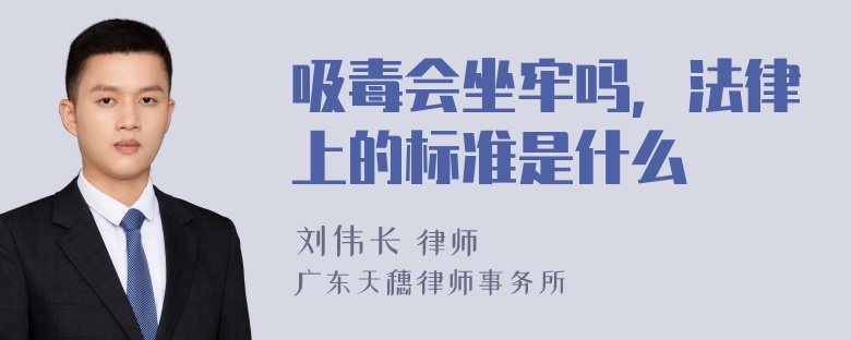 吸毒会坐牢吗，法律上的标准是什么