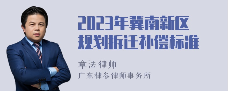 2023年冀南新区规划拆迁补偿标准