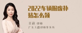 2022车辆报废补贴怎么领